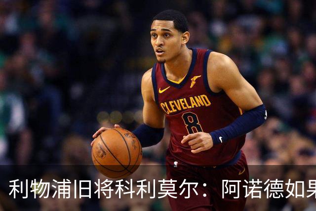 利物浦旧将科利莫尔：阿诺德如果选择回归，球迷会接纳他